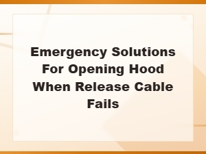 Emergency Solutions for Opening Hood When Release Cable Fails