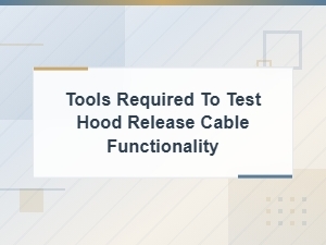 Tools Required to Test Hood Release Cable Functionality