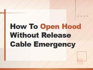 Emergency Guide: How to Open Hood Without a Release Cable