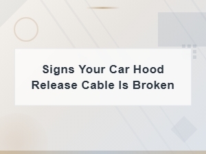 Signs Your Car Hood Release Cable Is Broken and How to Open It