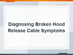 Diagnosing Broken Hood Release Cable Symptoms