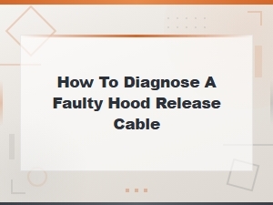 How to Diagnose a Faulty Hood Release Cable | Symptoms and Testing Guide