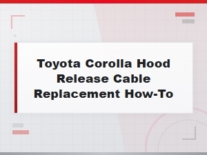 Toyota Corolla Hood Release Cable Replacement – Step-by-Step Guide