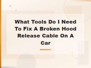 Tools and Parts Needed to Fix a Broken Hood Release Cable on a Car